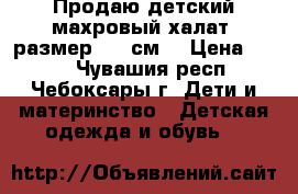Продаю детский махровый халат- размер  (80см) › Цена ­ 150 - Чувашия респ., Чебоксары г. Дети и материнство » Детская одежда и обувь   